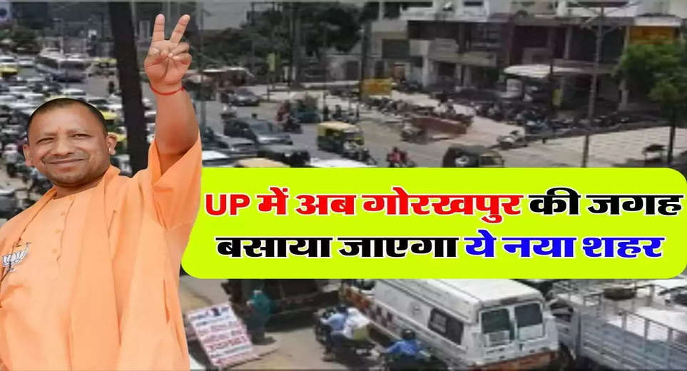 UP Gorakhpur News: This new city will be built in place of Gorakhpur, land will be bought from farmers